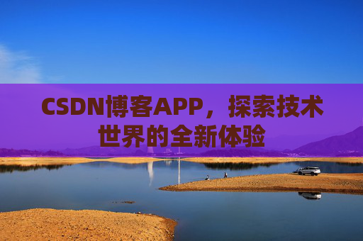 CSDN博客APP，探索技术世界的全新体验